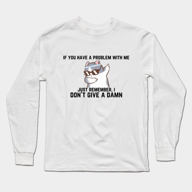 if you have a problem with me, I don't give a damn Long Sleeve T-Shirt by oasisaxem